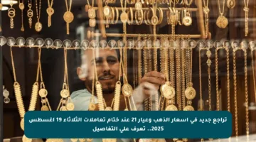 تراجع جديد في أسعار الذهب وعيار 21 عند ختام تعاملات الثلاثاء 19 أغسطس 2025.. تعرف على التفاصيل